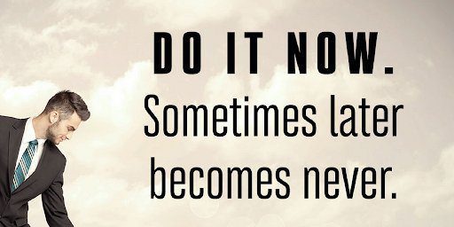 Zig Ziglar says do it now